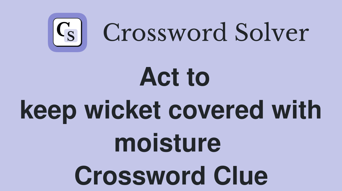 Act to keep wicket covered with moisture Crossword Clue Answers
